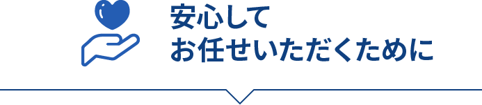 安心してお任せいただくために